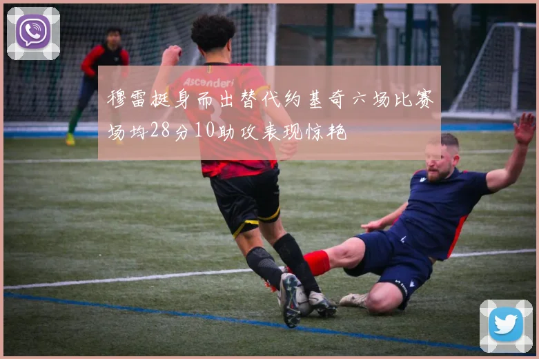 穆雷挺身而出替代约基奇六场比赛场均28分10助攻表现惊艳